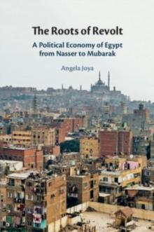 The Roots of Revolt : A Political Economy of Egypt from Nasser to Mubarak