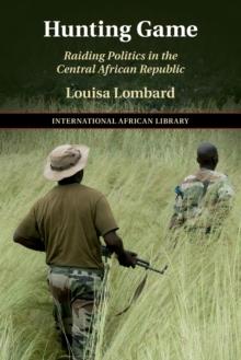 Hunting Game : Raiding Politics in the Central African Republic