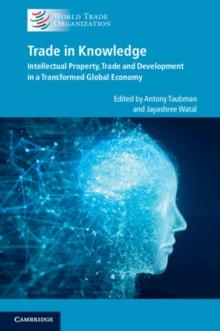 Trade in Knowledge : Intellectual Property, Trade and Development in a Transformed Global Economy