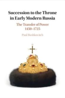 Succession to the Throne in Early Modern Russia : The Transfer of Power 14501725