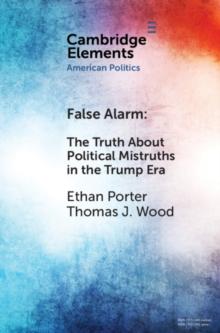 False Alarm : The Truth about Political Mistruths in the Trump Era