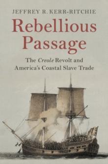 Rebellious Passage : The Creole Revolt and America's Coastal Slave Trade