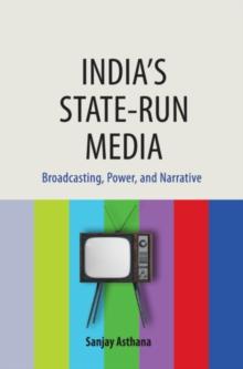 India's State-run Media : Broadcasting, Power, and Narrative