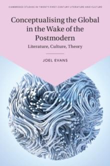 Conceptualising the Global in the Wake of the Postmodern : Literature, Culture, Theory