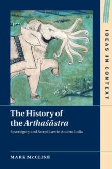 History of the Arthasastra : Sovereignty and Sacred Law in Ancient India