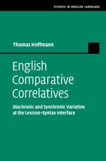 English Comparative Correlatives : Diachronic and Synchronic Variation at the Lexicon-Syntax Interface