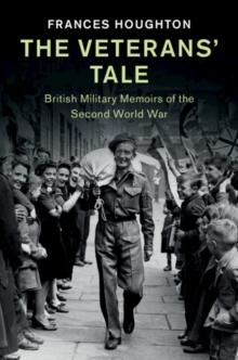 Veterans' Tale : British Military Memoirs of the Second World War