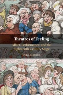 Theatres of Feeling : Affect, Performance, and the Eighteenth-Century Stage