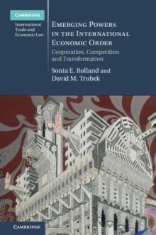 Emerging Powers in the International Economic Order : Cooperation, Competition and Transformation