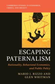 Escaping Paternalism : Rationality, Behavioral Economics, and Public Policy