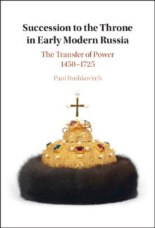 Succession to the Throne in Early Modern Russia : The Transfer of Power 1450-1725