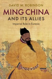 Ming China and its Allies : Imperial Rule in Eurasia