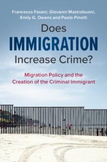 Does Immigration Increase Crime? : Migration Policy and the Creation of the Criminal Immigrant