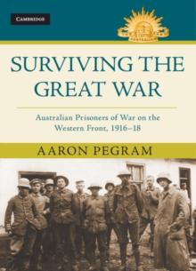 Surviving the Great War : Australian Prisoners of War on the Western Front 1916-18