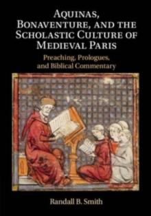 Aquinas, Bonaventure, and the Scholastic Culture of Medieval Paris : Preaching, Prologues, and Biblical Commentary