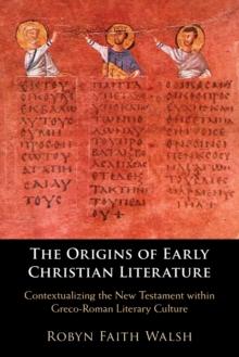 The Origins of Early Christian Literature : Contextualizing the New Testament within Greco-Roman Literary Culture