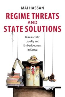 Regime Threats and State Solutions : Bureaucratic Loyalty and Embeddedness in Kenya