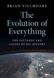 The Evolution of Everything : The Patterns and Causes of Big History