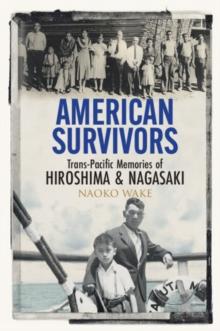 American Survivors : Trans-Pacific Memories of Hiroshima and Nagasaki