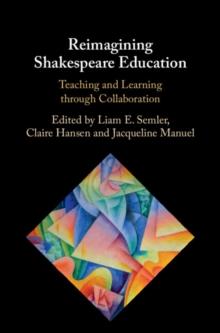 Reimagining Shakespeare Education : Teaching and Learning through Collaboration