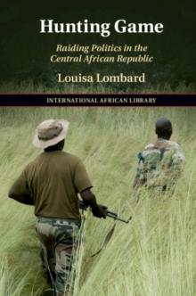 Hunting Game : Raiding Politics in the Central African Republic