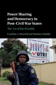 Power Sharing and Democracy in Post-Civil War States : The Art of the Possible