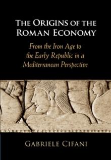 Origins of the Roman Economy : From the Iron Age to the Early Republic in a Mediterranean Perspective