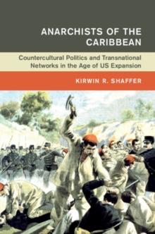 Anarchists of the Caribbean : Countercultural Politics and Transnational Networks in the Age of US Expansion