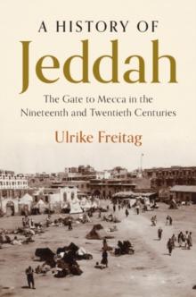 A History of Jeddah : The Gate to Mecca in the Nineteenth and Twentieth Centuries