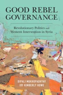 Good Rebel Governance : Revolutionary Politics and Western Intervention in Syria