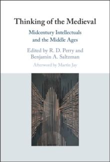 Thinking of the Medieval : Midcentury Intellectuals and the Middle Ages