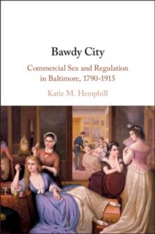 Bawdy City : Commercial Sex and Regulation in Baltimore, 1790-1915