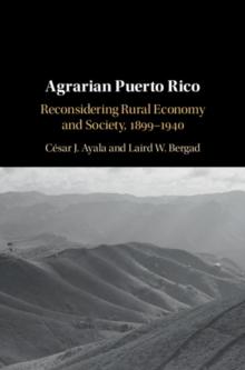 Agrarian Puerto Rico : Reconsidering Rural Economy and Society, 1899-1940