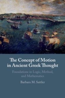 The Concept of Motion in Ancient Greek Thought : Foundations in Logic, Method, and Mathematics