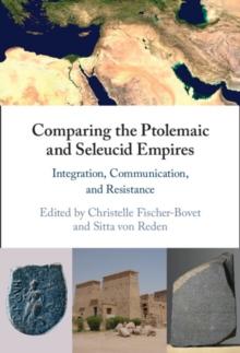 Comparing the Ptolemaic and Seleucid Empires : Integration, Communication, and Resistance