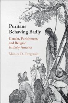 Puritans Behaving Badly : Gender, Punishment, and Religion in Early America