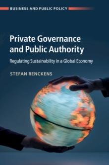 Private Governance and Public Authority : Regulating Sustainability in a Global Economy