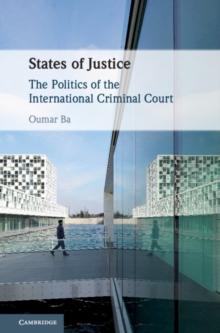 States of Justice : The Politics of the International Criminal Court