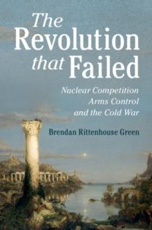 Revolution that Failed : Nuclear Competition, Arms Control, and the Cold War