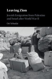 Leaving Zion : Jewish Emigration from Palestine and Israel after World War II