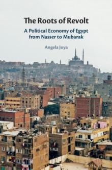 Roots of Revolt : A Political Economy of Egypt from Nasser to Mubarak