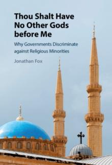 Thou Shalt Have No Other Gods before Me : Why Governments Discriminate against Religious Minorities