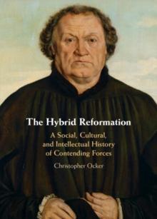 Hybrid Reformation : A Social, Cultural, and Intellectual History of Contending Forces