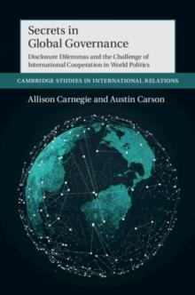 Secrets in Global Governance : Disclosure Dilemmas and the Challenge of International Cooperation