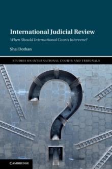 International Judicial Review : When Should International Courts Intervene?