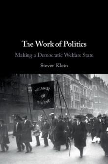 The Work of Politics : Making a Democratic Welfare State