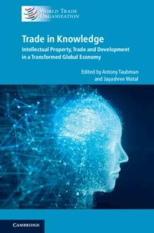 Trade in Knowledge : Intellectual Property, Trade and Development in a Transformed Global Economy