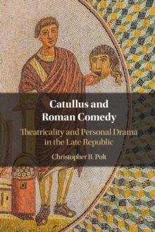 Catullus and Roman Comedy : Theatricality and Personal Drama in the Late Republic