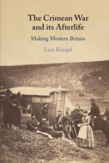 The Crimean War and its Afterlife : Making Modern Britain