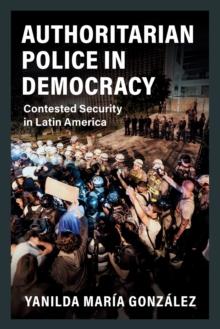 Authoritarian Police in Democracy : Contested Security in Latin America